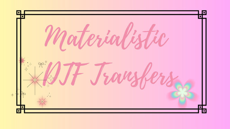 Materialistic DTF Transfers