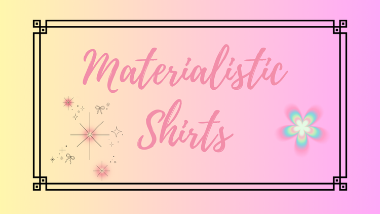 Materialistic Shirts